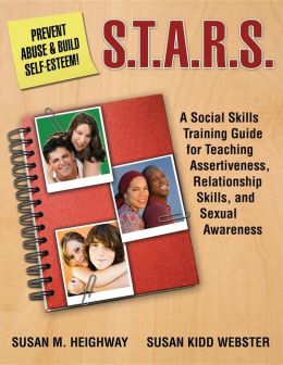 S.T.A.R.S.: Skills Training for Assertiveness, Relationship-Building, and Sexual Awareness Susan Heighway and Susan Webster