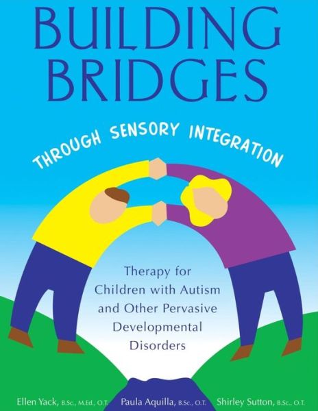 Building Bridges Through Sensory Integration: Therapy for Children with Autism and Other Pervasive Developmental Disorders