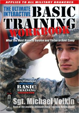ULTIMATE INTERACTIVE BASIC TRAINING WORKBOOK, THE: What You Must Know to Survive and Thrive in Boot Camp Michael C. Volkin