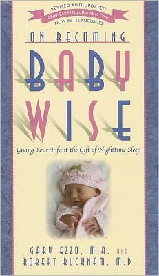 On Becoming Babywise: Giving Your Infant The Gift of Nighttime Sleep Gary Ezzo and Dr. Robert Bucknam