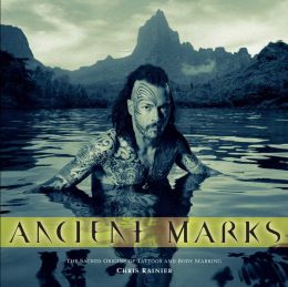 Ancient Marks: The Sacred Origins of Tattoos and Body Marking Chris Rainier