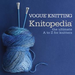 Vogue Knitting Knitopedia: The Ultimate A to Z for Knitters Editors of Vogue Knitting Magazine