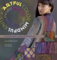Book Cover Image. Title: Artful Color, Mindful Knits:  The Definitive Guide to Working with Hand-dyed Yarn, Author: Laura Militzer Bryant