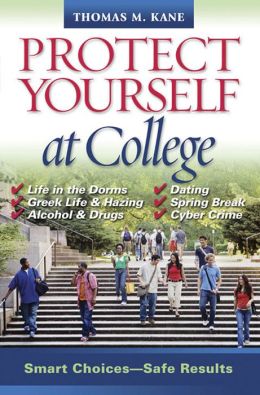 Protect Yourself at College: Smart Choices-Safe Results Thomas M Kane