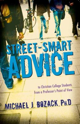 Street-Smart Advice to Christian College Students: From a Professor's Point of View Michael J. Bozack