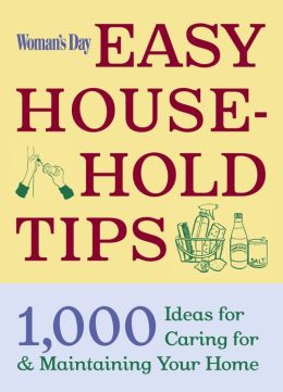 Woman's Day Easy House-Hold Tips: 1,000 Ideas for Caring For and Maintaining Your Home Editors of Woman's Day