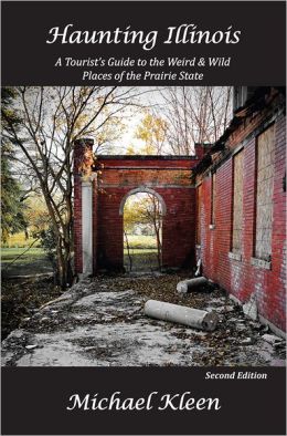 Haunting Illinois: A Tourist's Guide to the Weird and Wild Places of the Prairie State Michael Kleen