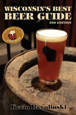 The Wisconsin Beer Guide: A Travel Companion Kevin Revolinski