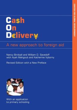 Cash on Delivery: A New Approach to Foreign Aid, revised edition Nancy Birdsall and William D. Savedoff