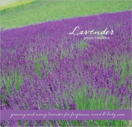 Lavender: Growing & Using Lavender for Fragrance, Mood & Body Care