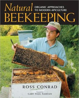 Natural Beekeeping: Organic Approaches to Modern Apiculture Ross Conrad and Gary Paul Nabhan
