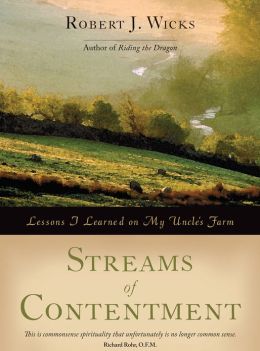 Streams of Contentment: Lessons I Learned on My Uncle's Farm Robert J. Wicks