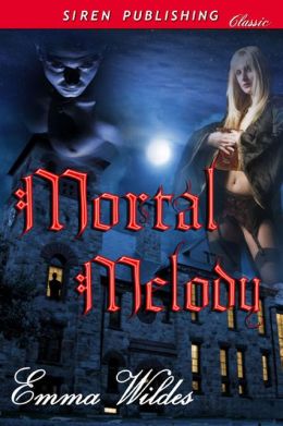 Mortal Melody [Dangerous Beauties 1] (Siren Publishing Classic) Emma Wildes