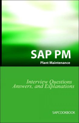 SAP PM Interview Questions, Answers, And Explanations: Sap Plant Maintenance Certification Review Jim Stewart
