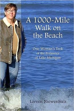 A 1000-Mile Walk on the Beach - One Woman's Trek of the Perimeter of Lake Michigan Loreen Niewenhuis