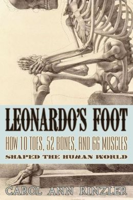 Leonardo's Foot: How 10 Toes, 52 Bones, and 66 Muscles Shaped the Human World Carol Ann Rinzler
