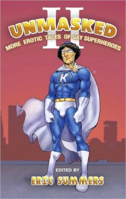Unmasked: Erotic Tales of Gay Superheroes Eric Summers