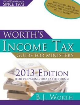 Worth's Income Tax Guide for Ministers 2013 Edition B.J. Worth