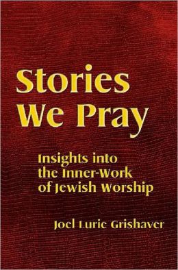 Stories We Pray: Insights Into The Inner-Work Of Jewish Worship
