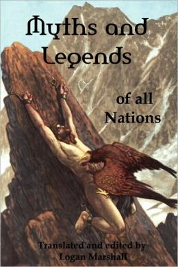 Myths and Legends of All Nations Famous Stories From the Greek, German, English, Spanish, Scandinavian, Danish, French, Russian, Bohemian, Italian and Other Sources Logan Marshall