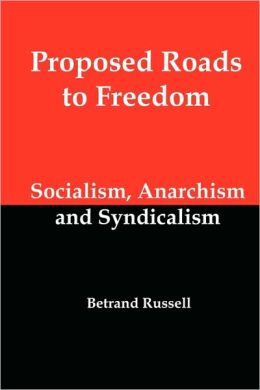 Proposed Roads To Freedom; Socialism, Anarchism And Syndicalism