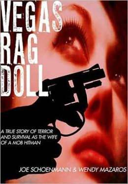 Vegas Rag Doll: A True Story of Terror and Survival as a Mob Hitman's Wife Joe Schoenmann and Wendy Mazaros