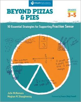 Beyond Pizzas and Pies: 10 Essential Strategies for Supporting Fraction Sense, Grades 3 - 5