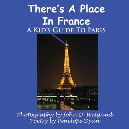 There's A Place In France, A Kid's Guide To Paris Penelope Dyan and John D Weigand