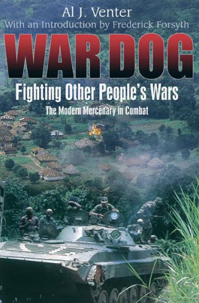 War Dog: Fighting Other People's Wars -the Modern Mercenary in Combat