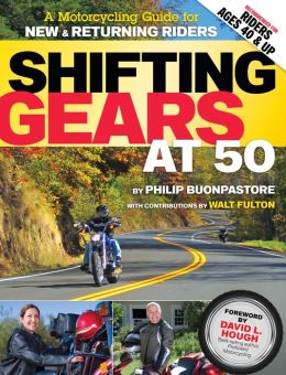 Shifting Gears at 50: A Motorcycle Guide for New and Returning Riders Philip Buonpastore