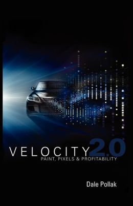 Velocity 2.0: Paint, Pixels and Profitability Dale Pollak