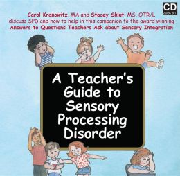 A Teacher's Guide to Sensory Processing Disorder Carol Kranowitz and Stacey Szklut