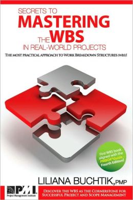 Secrets to Mastering the WBS in Real-World Projects: The Most Practical Approach to Work Breakdown Structures (Wbs)! Liliana Buchtik
