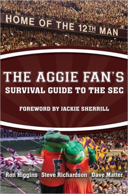 The Aggie Fan's Survival Guide to the SEC Ron Higgins, Steve Richardson, Dave Matter and with a foreword