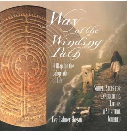 Way of the Winding Path: A Map for the Labyrinth of Life Eve Eschner Hogan