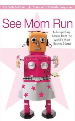 See Mom Run: Side-Splitting Essays from the World's Most Harried Blogging Moms