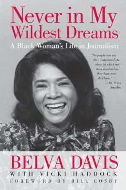 Never in My Wildest Dreams: A Black Woman's Life in Journalism Belva Davis and Vicki Haddock