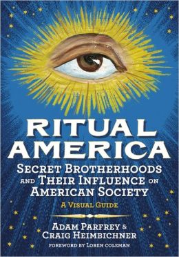 Ritual America: Secret Brotherhoods and Their Influence on American Society: A Visual Guide Adam Parfrey