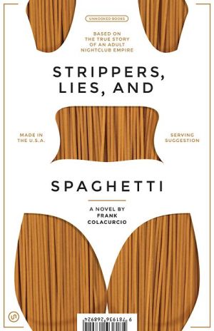 Strippers, Lies, and Spaghetti: Based on the True Story of an Adult Nightclub Empire