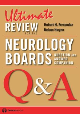 Ultimate Review for the Neurology Boards: Questions and Answer Companion Hubert Fernandez MD and Nelson Hwynn DO