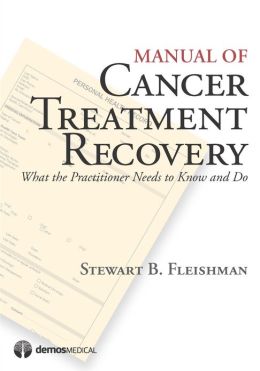 Manual of Cancer Treatment Recovery: What the Practioner Needs to Know and Do Stewart Fleishman