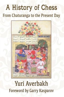 A History of Chess: From Chaturanga to the Present Day Yuri Averbakh and Garry Kasparov