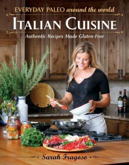 Everyday Paleo Around the World: Italian Cuisine: Authentic Recipes Made Gluten-Free Sarah Fragoso, Michael J. Lang and Damon Meledones