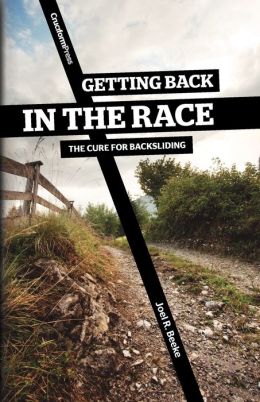 Getting Back in the Race: The Cure for Backsliding Joel R. Beeke