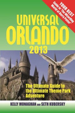 Universal Orlando 2014: The Ultimate Guide to the Ultimate Theme Park Adventure Kelly Monaghan and Seth Kubersky