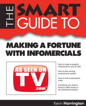 The Smart Guide to Making a Fortune with Infomercials