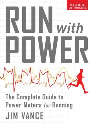Run with Power: The Complete Guide to Power Meters for Running