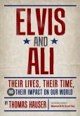 Book Cover Image. Title: Elvis & Ali:  Their Lives, Their Time, and Their Impact on Our World, Author: Thomas Hauser