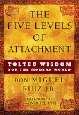 Book Cover Image. Title: The Five Levels of Attachment:  Toltec Wisdom for the Modern World, Author: don Miguel Ruiz Jr.