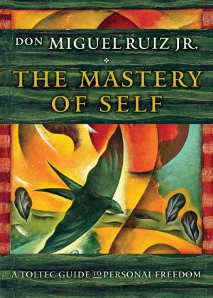 The Mastery of Self: A Toltec Guide to Freedom